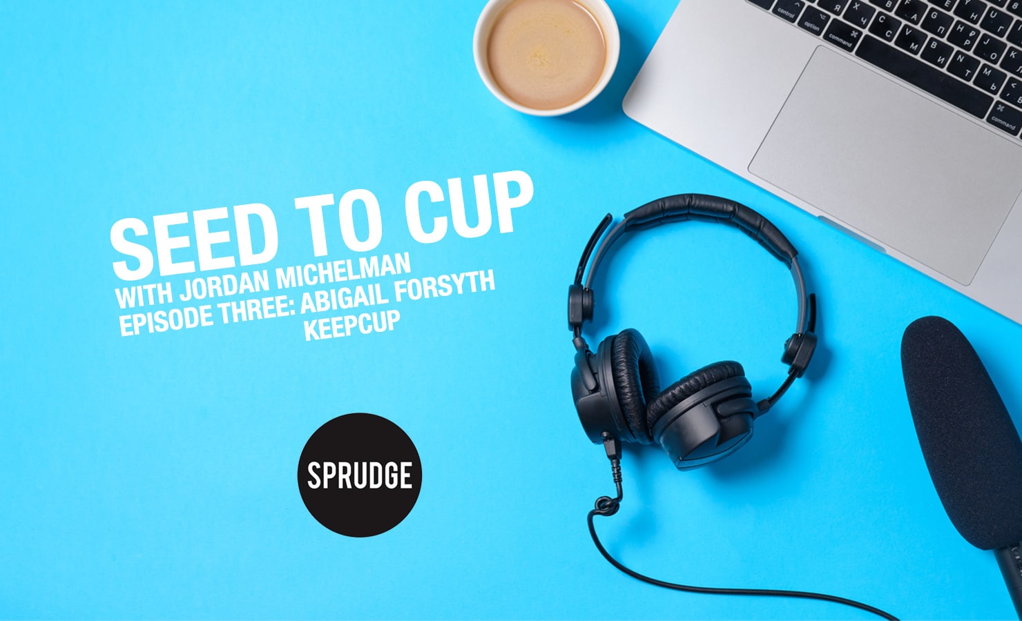 Seed To Cup Logo Episode Three Abigail Forsyth KeepCup